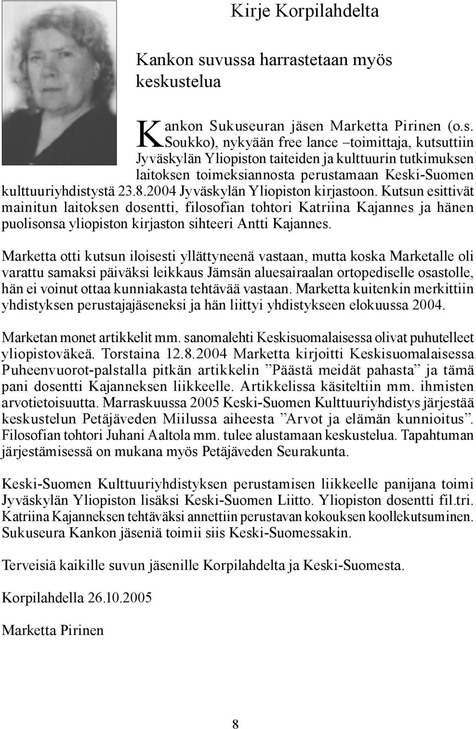 8.2004 Jyväskylän Yliopiston kirjastoon. Kutsun esittivät mainitun laitoksen dosentti, filosofian tohtori Katriina Kajannes ja hänen puolisonsa yliopiston kirjaston sihteeri Antti Kajannes.