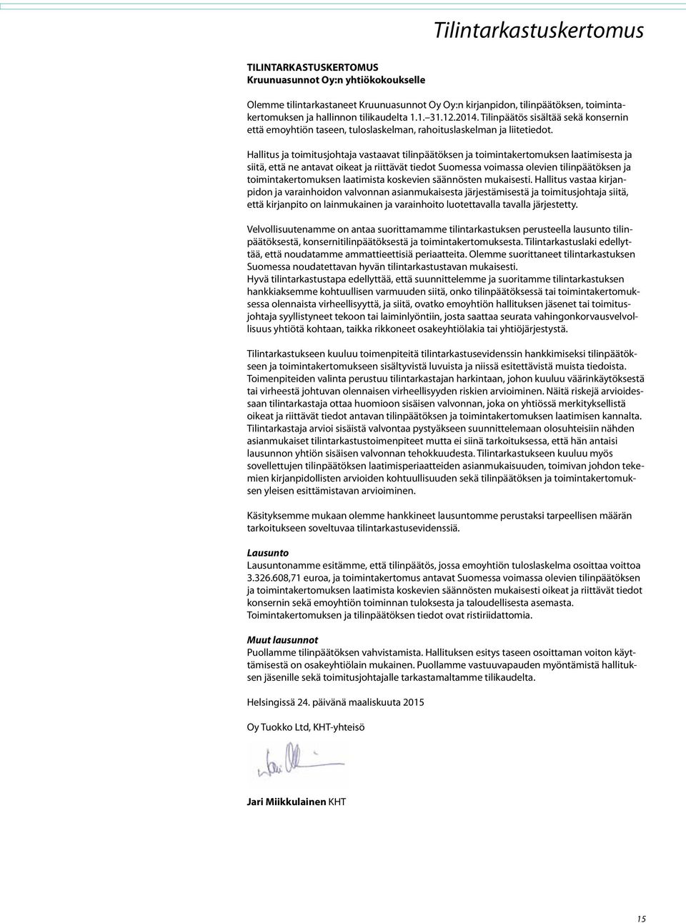 Hallitus ja toimitusjohtaja vastaavat tilinpäätöksen ja toimintakertomuksen laatimisesta ja siitä, että ne antavat oikeat ja riittävät tiedot Suomessa voimassa olevien tilinpäätöksen ja