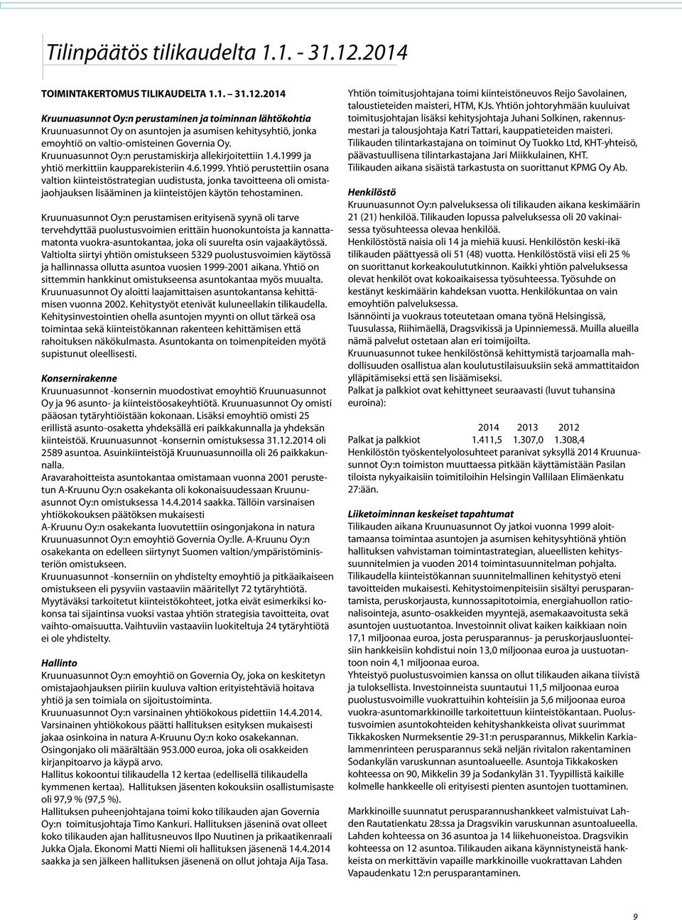 2014 Kruunuasunnot Oy:n perustaminen ja toiminnan lähtökohtia Kruunuasunnot Oy on asuntojen ja asumisen kehitysyhtiö, jonka emoyhtiö on valtio-omisteinen Governia Oy.