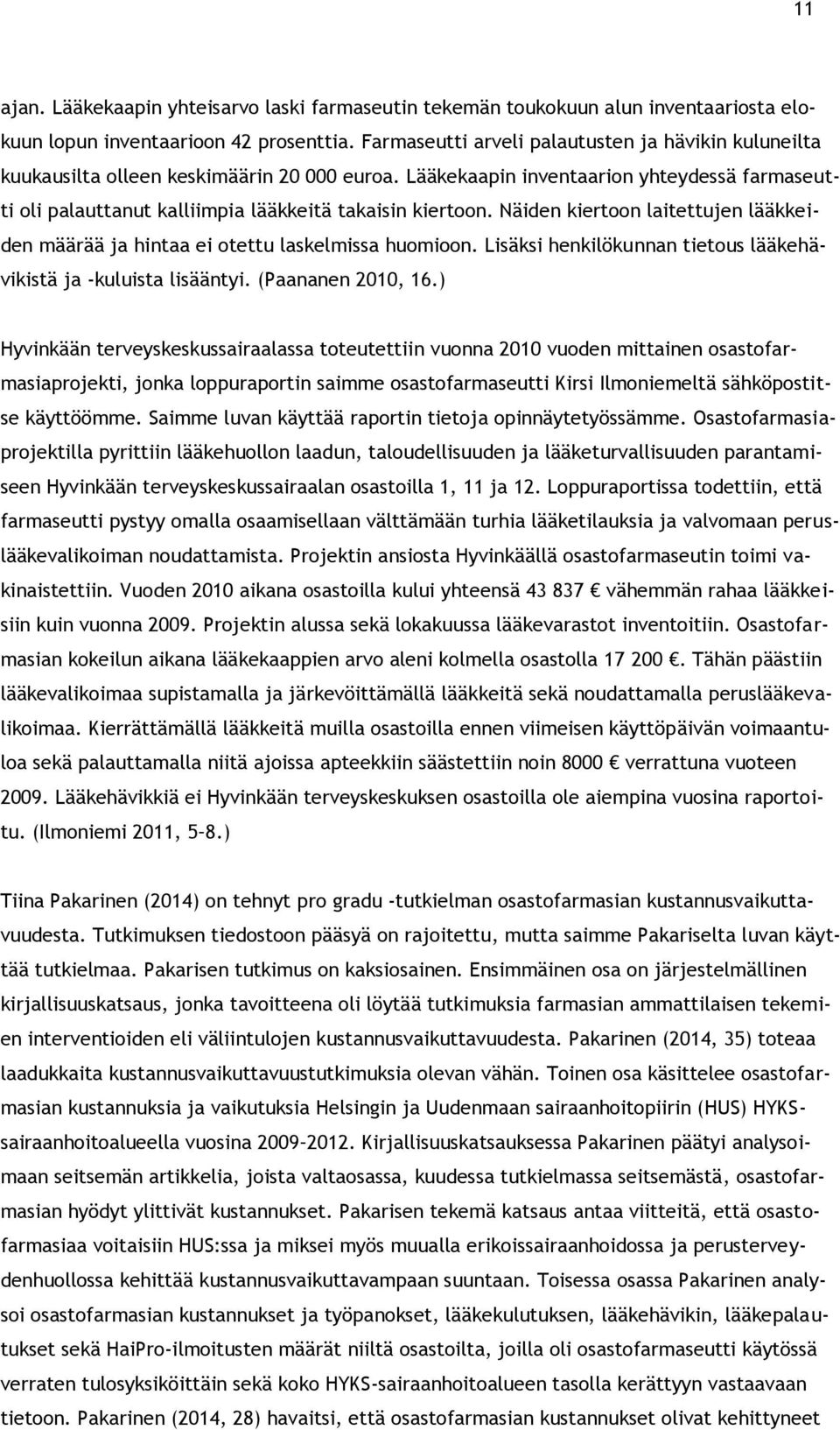 Lääkekaapin inventaarion yhteydessä farmaseutti oli palauttanut kalliimpia lääkkeitä takaisin kiertoon. Näiden kiertoon laitettujen lääkkeiden määrää ja hintaa ei otettu laskelmissa huomioon.