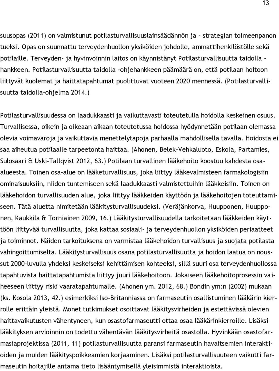 Potilasturvallisuutta taidolla -ohjehankkeen päämäärä on, että potilaan hoitoon liittyvät kuolemat ja haittatapahtumat puolittuvat vuoteen 2020 mennessä. (Potilasturvallisuutta taidolla-ohjelma 2014.