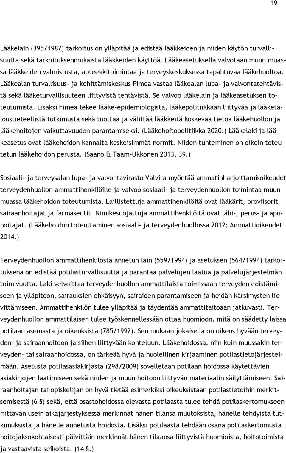 Lääkealan turvallisuus- ja kehittämiskeskus Fimea vastaa lääkealan lupa- ja valvontatehtävistä sekä lääketurvallisuuteen liittyvistä tehtävistä. Se valvoo lääkelain ja lääkeasetuksen toteutumista.