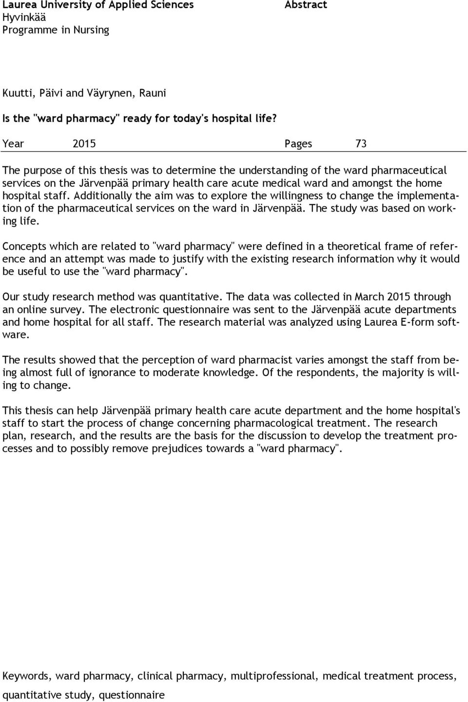 hospital staff. Additionally the aim was to explore the willingness to change the implementation of the pharmaceutical services on the ward in Järvenpää. The study was based on working life.