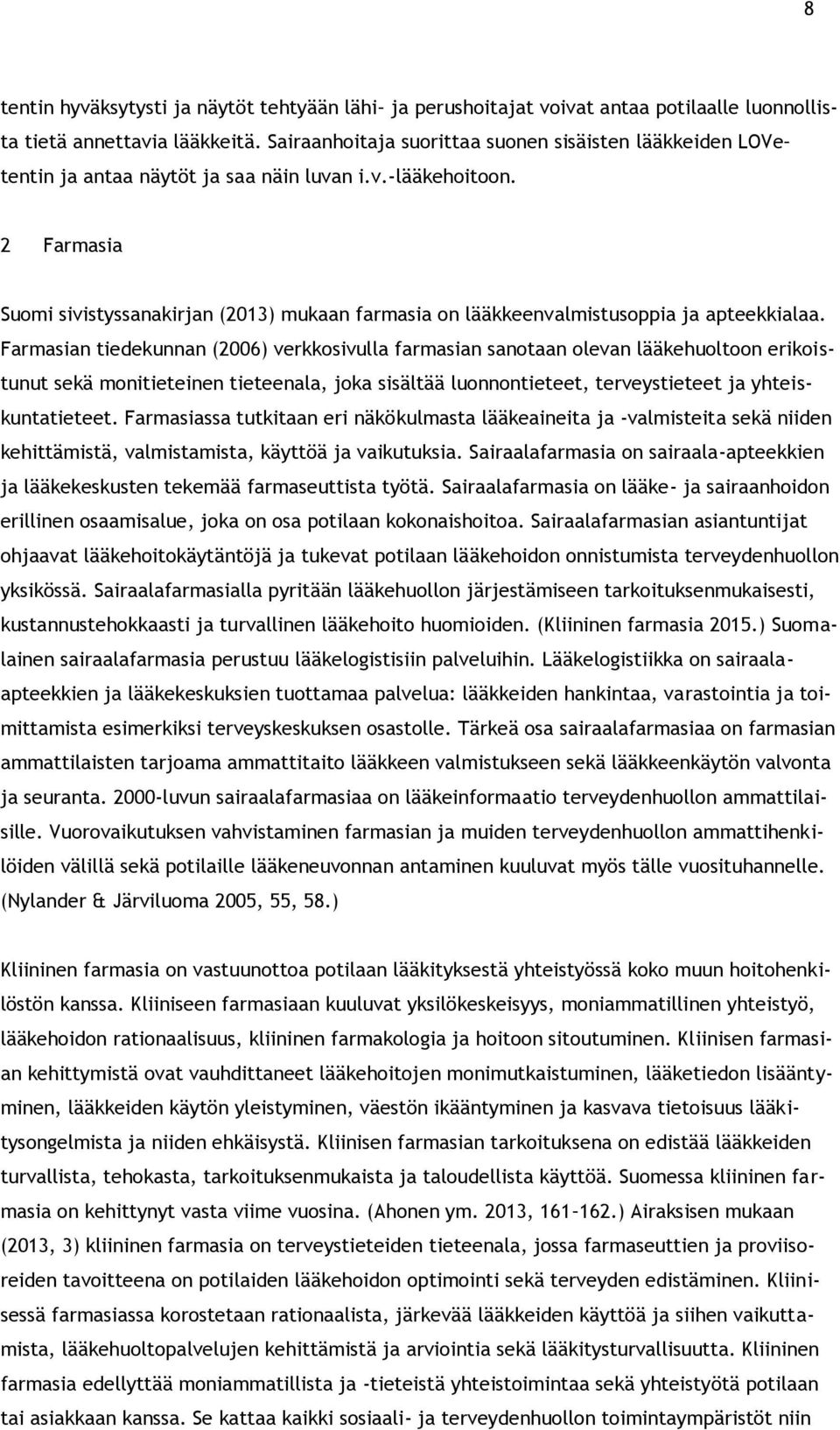 2 Farmasia Suomi sivistyssanakirjan (2013) mukaan farmasia on lääkkeenvalmistusoppia ja apteekkialaa.