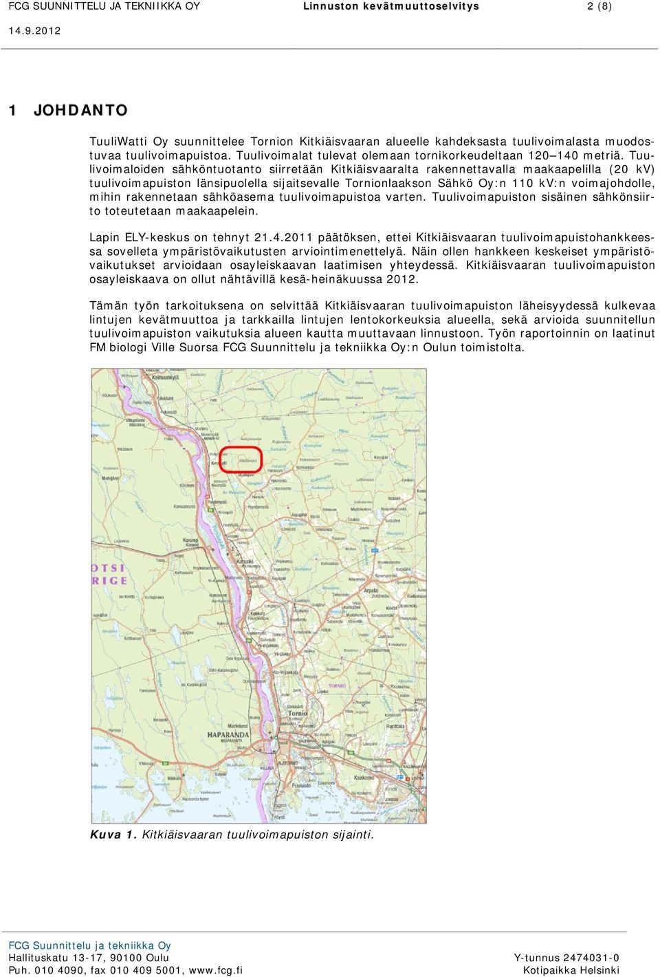 Tuulivoimaloiden sähköntuotanto siirretään Kitkiäisvaaralta rakennettavalla maakaapelilla (20 kv) tuulivoimapuiston länsipuolella sijaitsevalle Tornionlaakson Sähkö Oy:n 110 kv:n voimajohdolle, mihin