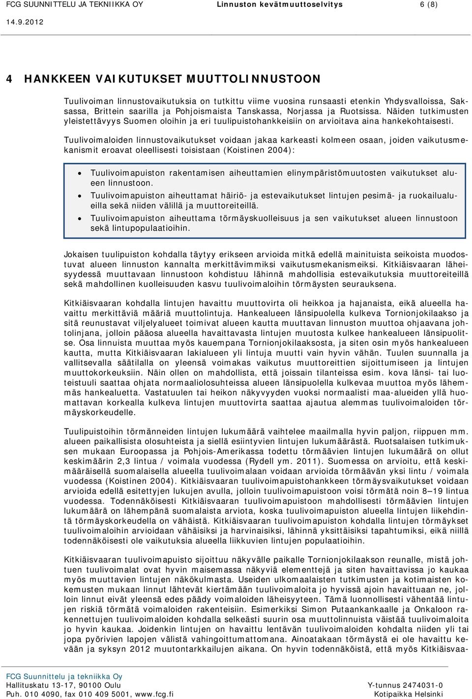 Tuulivoimaloiden linnustovaikutukset voidaan jakaa karkeasti kolmeen osaan, joiden vaikutusmekanismit eroavat oleellisesti toisistaan (Koistinen 2004): Tuulivoimapuiston rakentamisen aiheuttamien