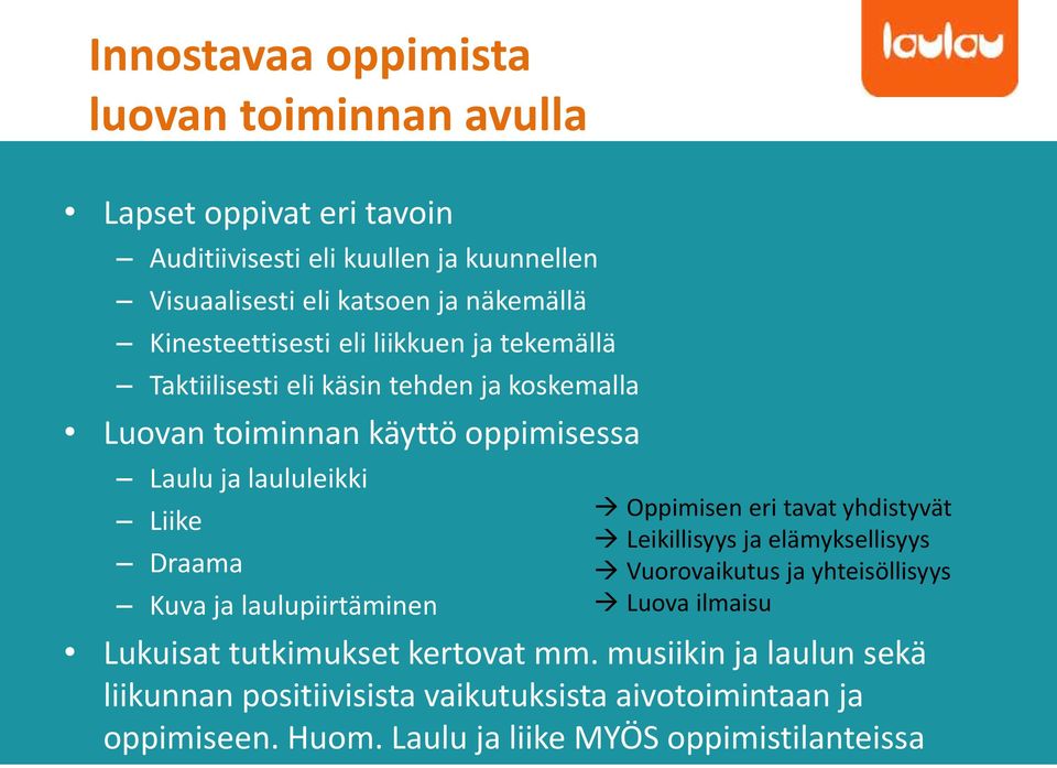 Draama Kuva ja laulupiirtäminen Oppimisen eri tavat yhdistyvät Leikillisyys ja elämyksellisyys Vuorovaikutus ja yhteisöllisyys Luova ilmaisu Lukuisat