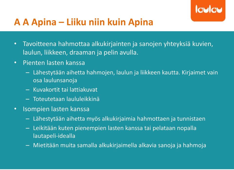 Kirjaimet vain osa laulunsanoja Kuvakortit tai lattiakuvat Toteutetaan laululeikkinä Isompien lasten kanssa Lähestytään aihetta myös
