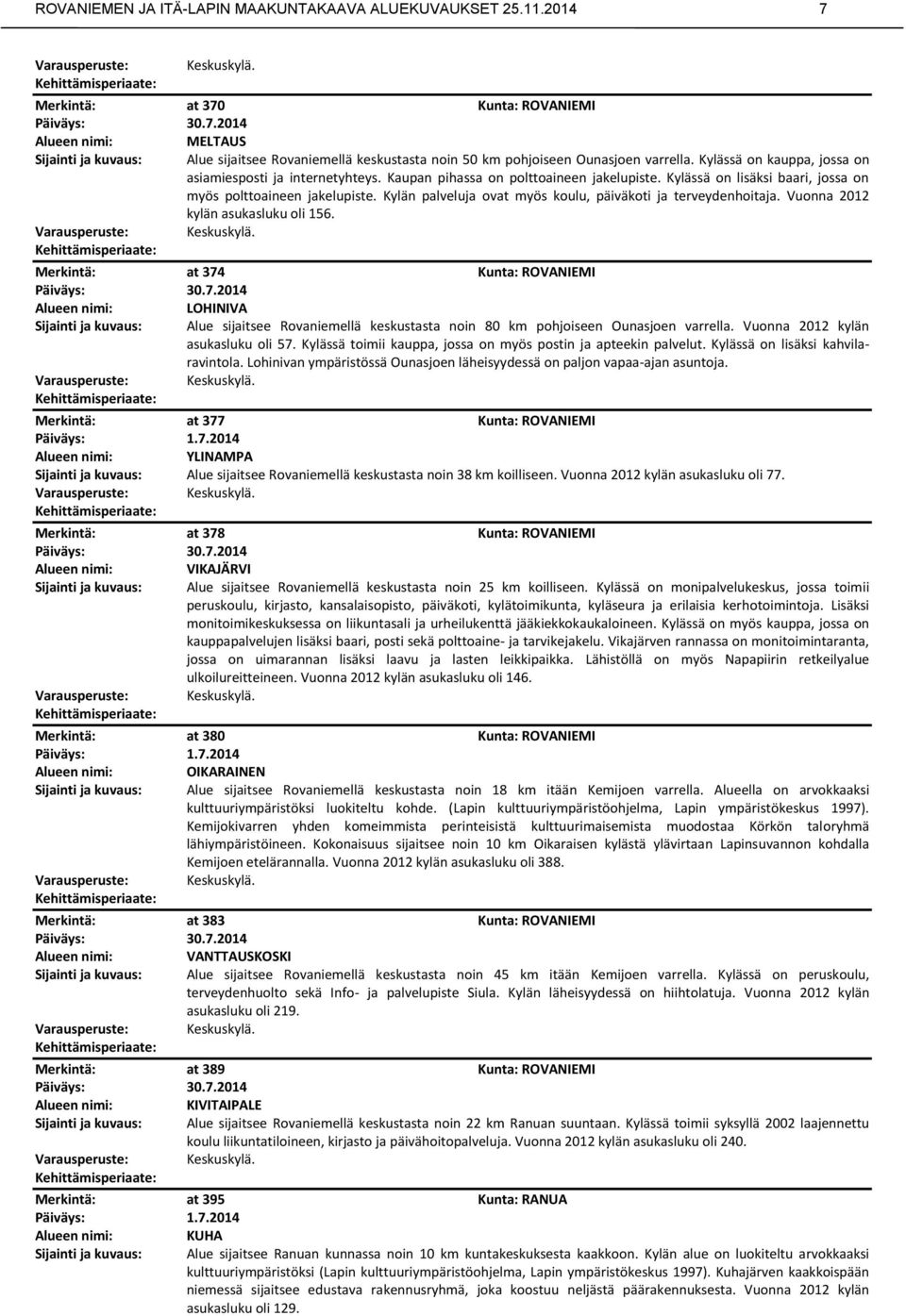 Kylän palveluja ovat myös koulu, päiväkoti ja terveydenhoitaja. Vuonna 2012 kylän asukasluku oli 156. Keskuskylä. at 374