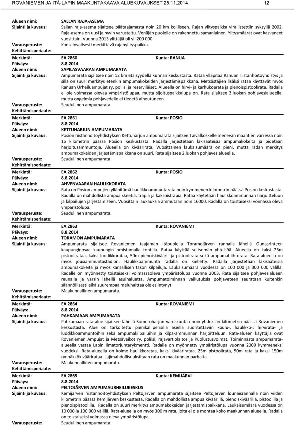 Kansainvälisesti merkittävä rajanylityspaikka. EA 2860 Kunta: RANUA 8.8.2014 SAPILASVAARAN AMPUMARATA Ampumarata sijaitsee noin 12 km etäisyydellä kunnan keskustasta.