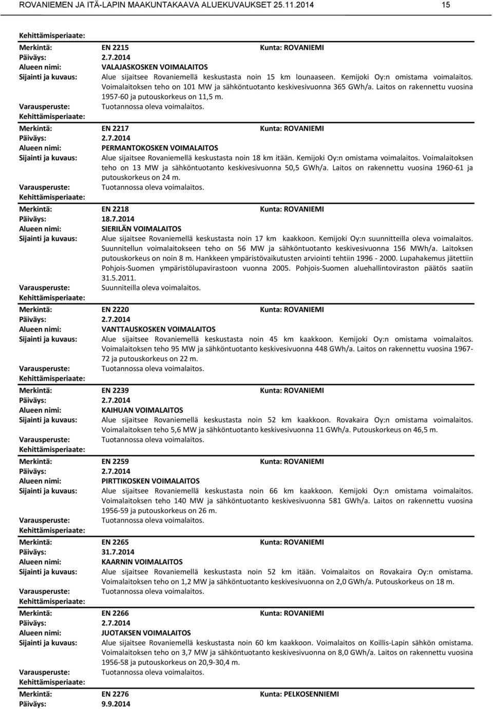 Tuotannossa oleva voimalaitos. EN 2217 2.7.2014 PERMANTOKOSKEN VOIMALAITOS Alue sijaitsee Rovaniemellä keskustasta noin 18 km itään. Kemijoki Oy:n omistama voimalaitos.