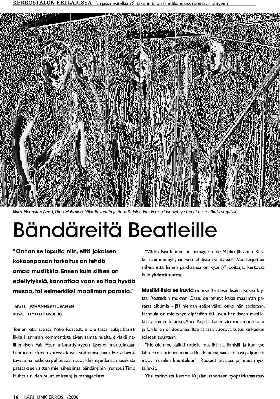 Bändäreitä Beatleille Onhan se lopulta niin, että jokaisen kokoonpanon tarkoitus on tehdä omaa musiikkia.