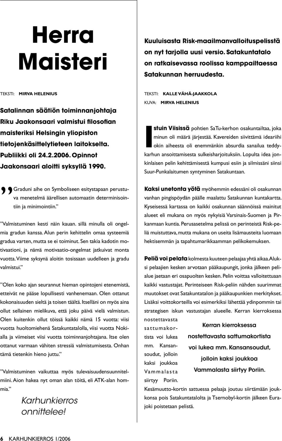 Opinnot Jaakonsaari aloitti syksyllä 1990. Teksti: Kalle Vähä-Jaakkola Kuva: Mirva Helenius Istuin Viisissä pohtien SaTu-kerhon osakuntailtaa, joka minun oli määrä järjestää.