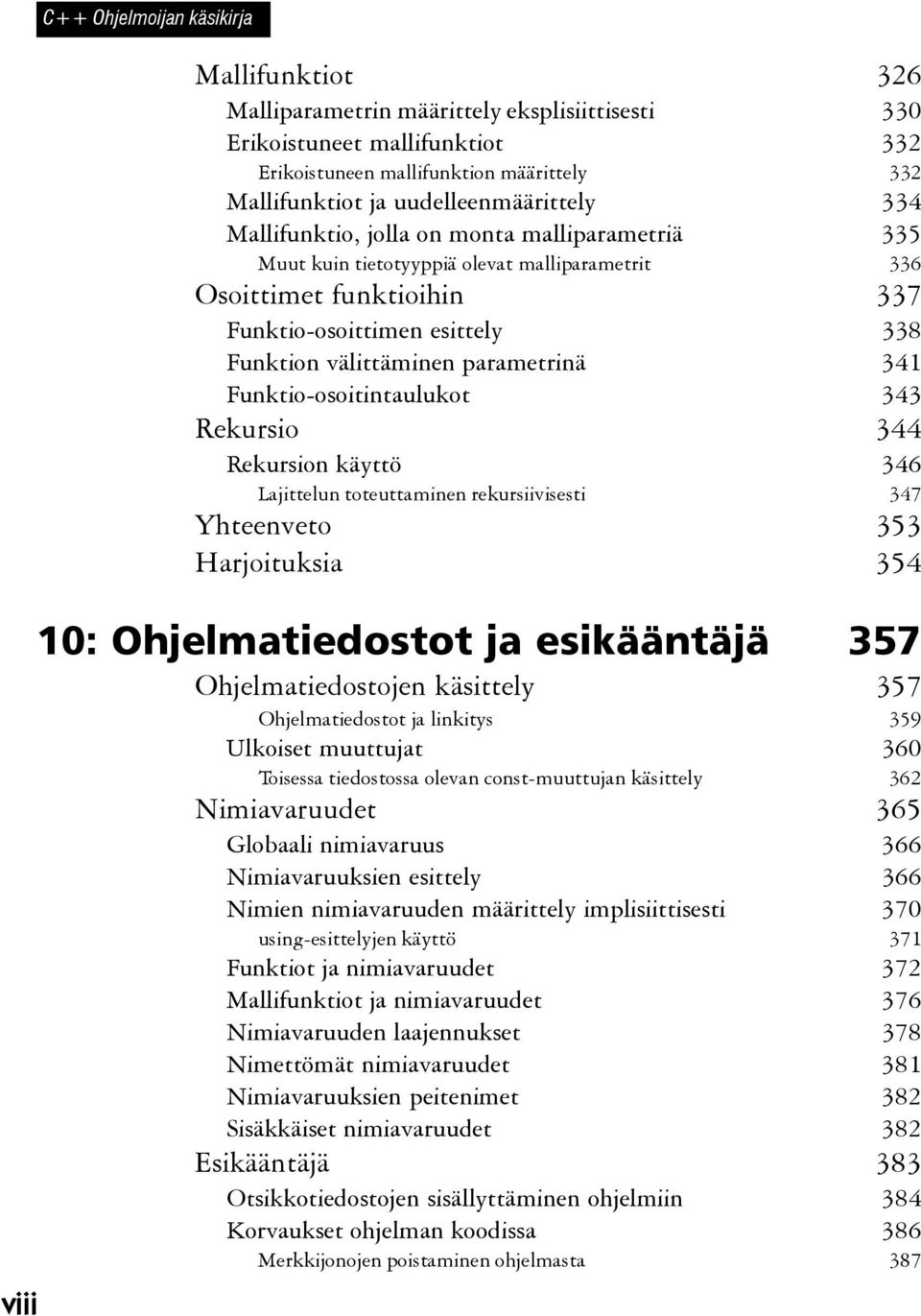 välittäminen parametrinä 341 Funktio-osoitintaulukot 343 Rekursio 344 Rekursion käyttö 346 Lajittelun toteuttaminen rekursiivisesti 347 Yhteenveto 353 Harjoituksia 354 10: Ohjelmatiedostot ja