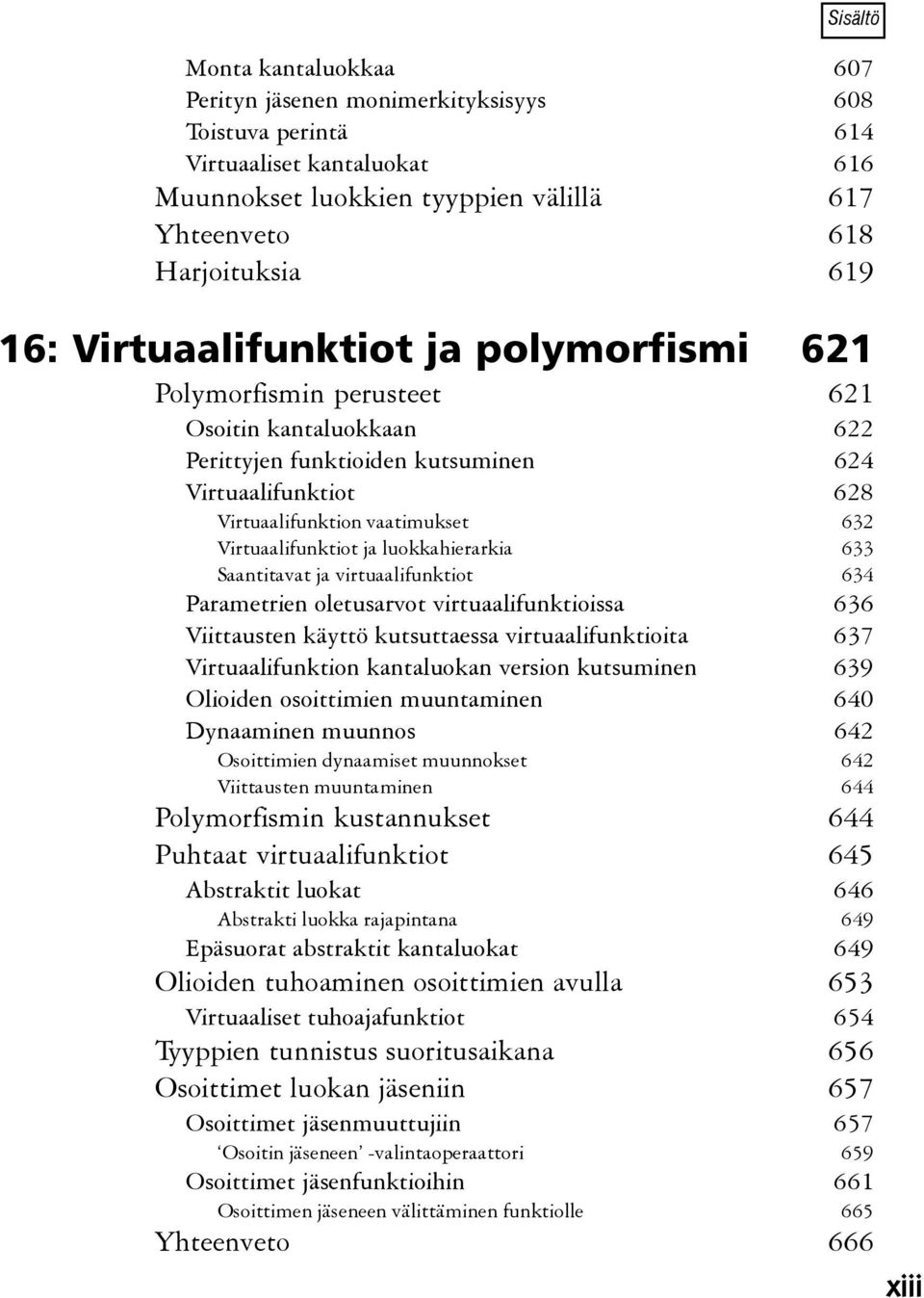 Virtuaalifunktiot ja luokkahierarkia 633 Saantitavat ja virtuaalifunktiot 634 Parametrien oletusarvot virtuaalifunktioissa 636 Viittausten käyttö kutsuttaessa virtuaalifunktioita 637