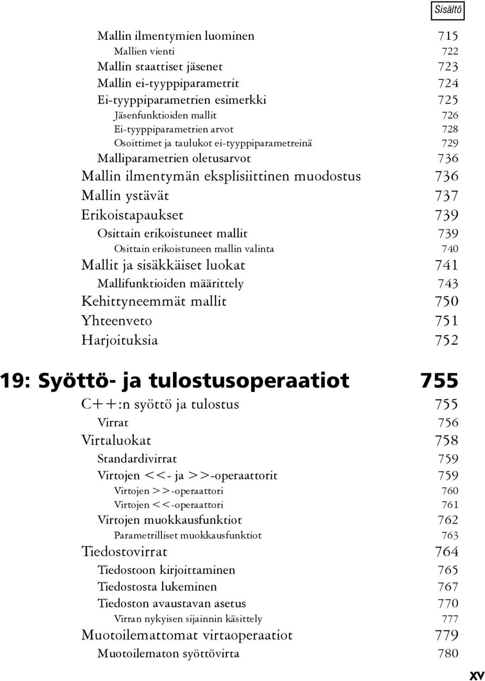 739 Osittain erikoistuneet mallit 739 Osittain erikoistuneen mallin valinta 740 Mallit ja sisäkkäiset luokat 741 Mallifunktioiden määrittely 743 Kehittyneemmät mallit 750 Yhteenveto 751 Harjoituksia