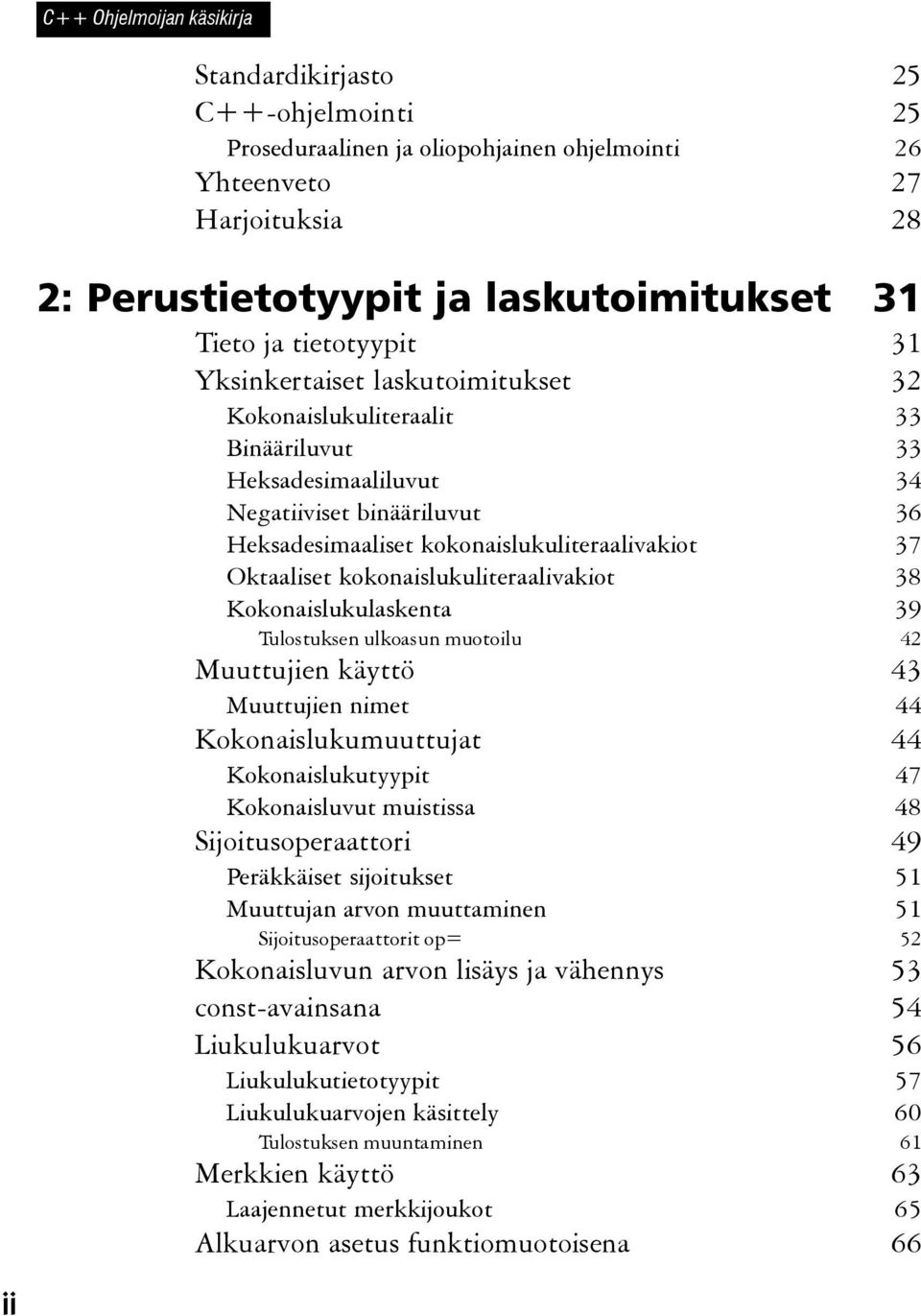 Oktaaliset kokonaislukuliteraalivakiot 38 Kokonaislukulaskenta 39 Tulostuksen ulkoasun muotoilu 42 Muuttujien käyttö 43 Muuttujien nimet 44 Kokonaislukumuuttujat 44 Kokonaislukutyypit 47