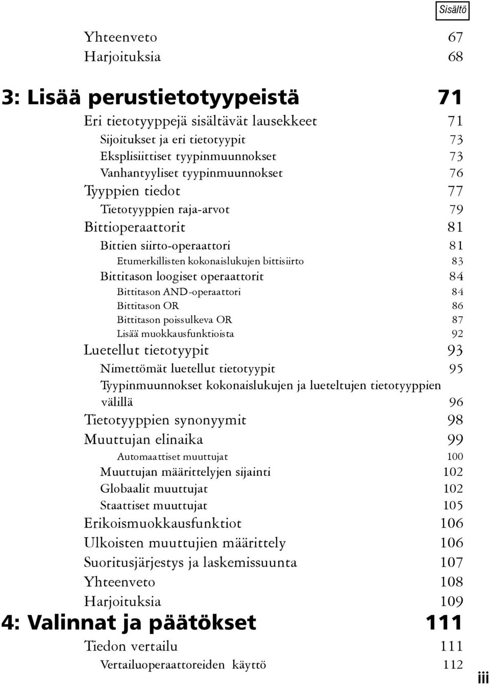 84 Bittitason AND-operaattori 84 Bittitason OR 86 Bittitason poissulkeva OR 87 Lisää muokkausfunktioista 92 Luetellut tietotyypit 93 Nimettömät luetellut tietotyypit 95 Tyypinmuunnokset