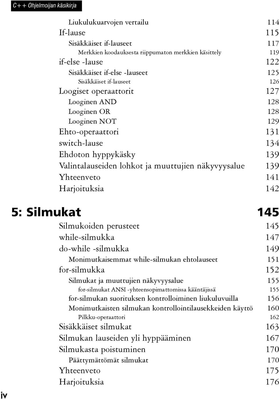 lohkot ja muuttujien näkyvyysalue 139 Yhteenveto 141 Harjoituksia 142 5: Silmukat 145 Silmukoiden perusteet 145 while-silmukka 147 do-while -silmukka 149 Monimutkaisemmat while-silmukan ehtolauseet