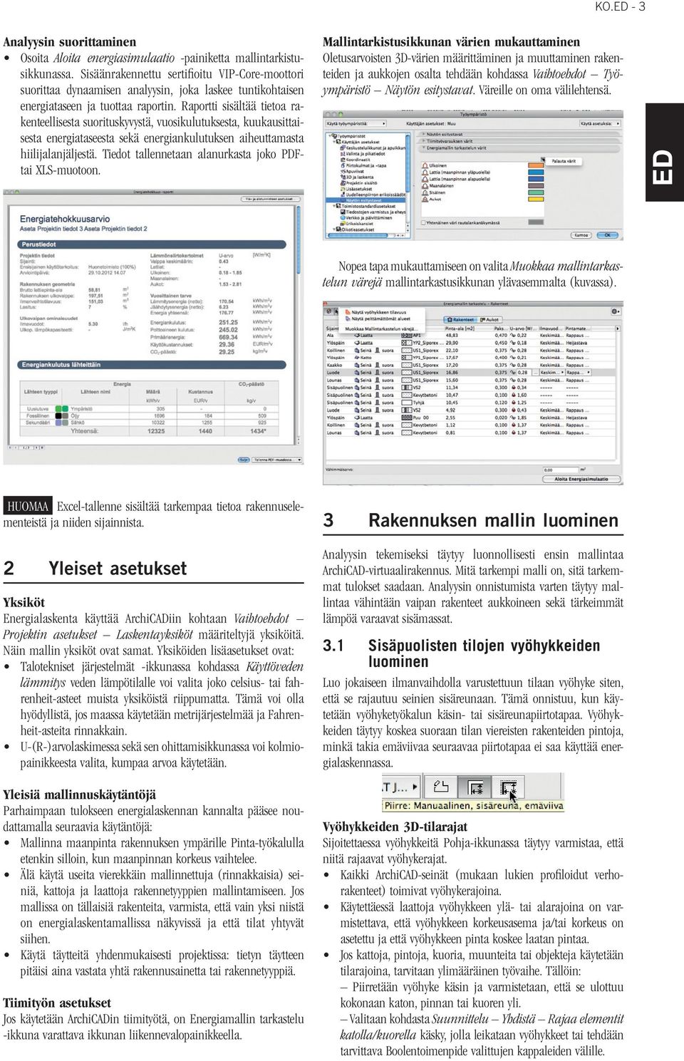 Raportti sisältää tietoa rakenteellisesta suorituskyvystä, vuosikulutuksesta, kuukausittaisesta energiataseesta sekä energiankulutuksen aiheuttamasta hiilijalanjäljestä.