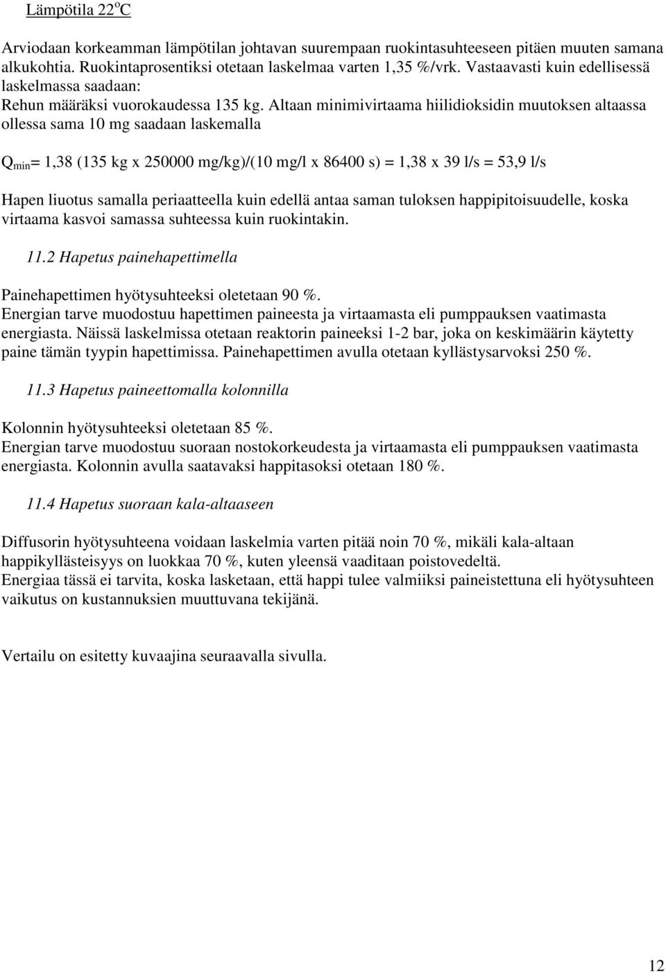 Altaan minimivirtaama hiilidioksidin muutoksen altaassa ollessa sama 10 mg saadaan laskemalla Q min = 1,38 (135 kg x 250000 mg/kg)/(10 mg/l x 86400 s) = 1,38 x 39 l/s = 53,9 l/s Hapen liuotus samalla