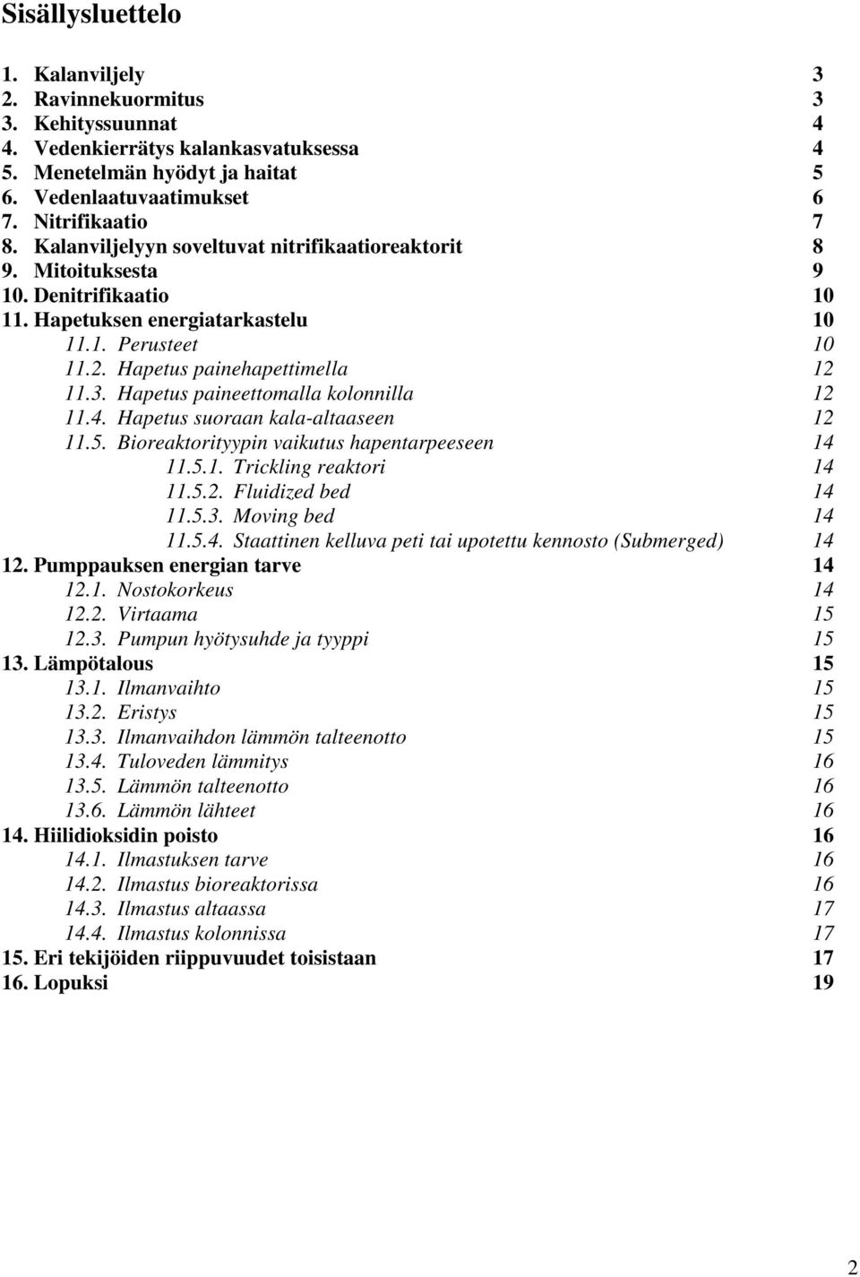 Hapetus paineettomalla kolonnilla 12 11.4. Hapetus suoraan kala-altaaseen 12 11.5. Bioreaktorityypin vaikutus hapentarpeeseen 14 11.5.1. Trickling reaktori 14 11.5.2. Fluidized bed 14 11.5.3.