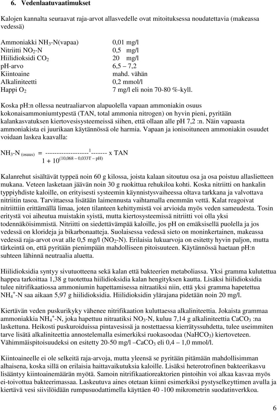 Koska ph:n ollessa neutraaliarvon alapuolella vapaan ammoniakin osuus kokonaisammoniumtypestä (TAN, total ammonia nitrogen) on hyvin pieni, pyritään kalankasvatuksen kiertovesisysteemeissä siihen,