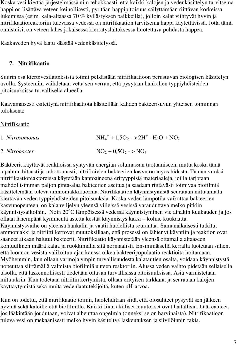 Jotta tämä onnistuisi, on veteen lähes jokaisessa kierrätyslaitoksessa liuotettava puhdasta happea. Raakaveden hyvä laatu säästää vedenkäsittelyssä. 7.