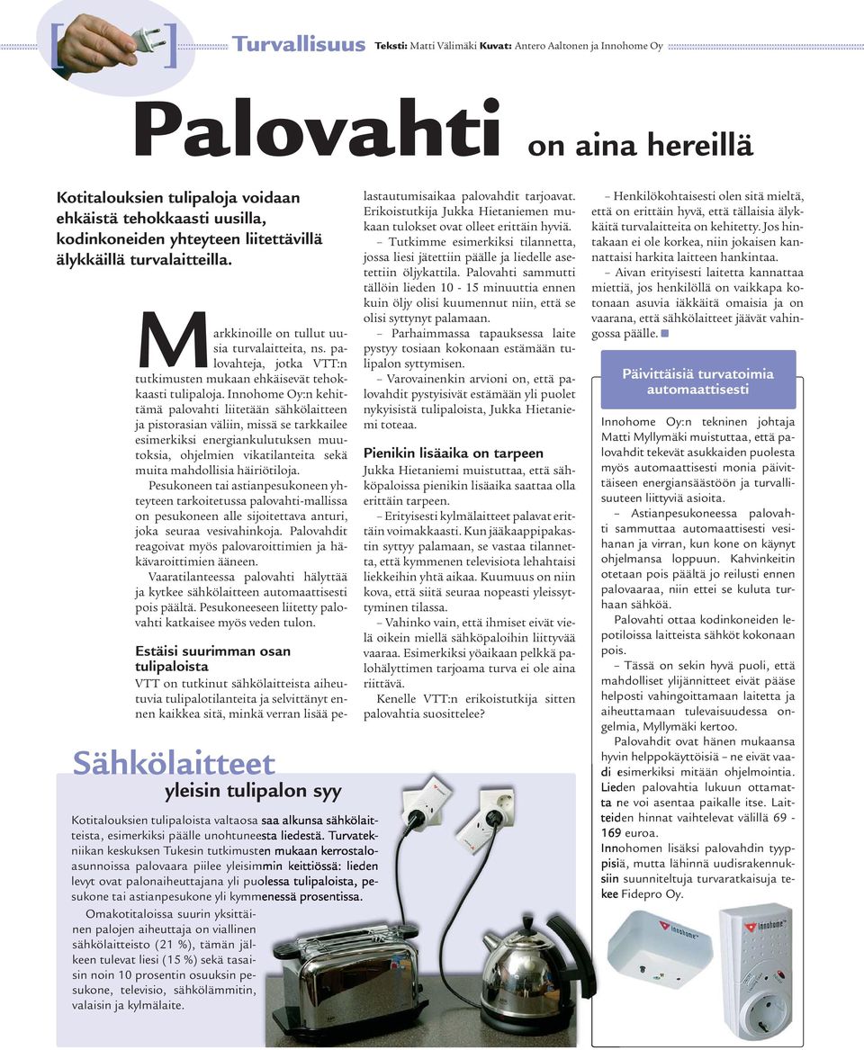 Innohome Oy:n kehittämä palovahti liitetään sähkölaitteen ja pistorasian väliin, missä se tarkkailee esimerkiksi energiankulutuksen muutoksia, ohjelmien vikatilanteita sekä muita mahdollisia