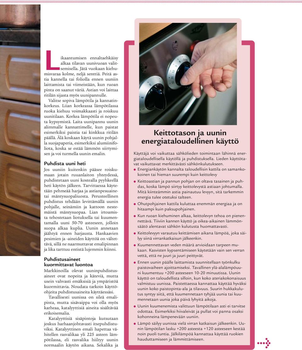 Valitse sopiva lämpötila ja kannatinkorkeus. Liian korkeassa lämpötilassa ruoka kiehuu voimakkaasti ja roiskuu uunitilaan. Korkea lämpötila ei nopeuta kypsymistä.