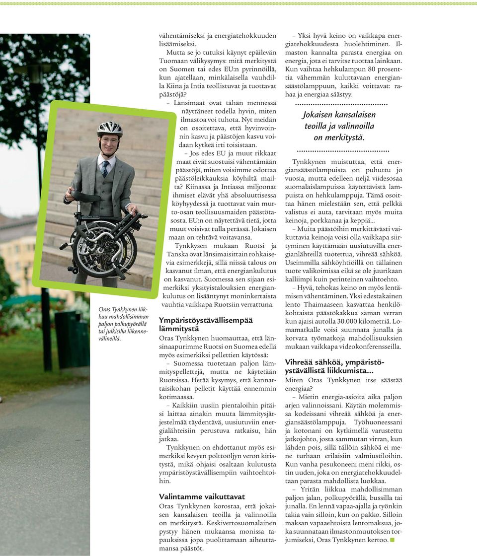 päästöjä? Länsimaat ovat tähän mennessä näyttäneet todella hyvin, miten ilmastoa voi tuhota. Nyt meidän on osoitettava, että hyvinvoinnin kasvu ja päästöjen kasvu voidaan kytkeä irti toisistaan.
