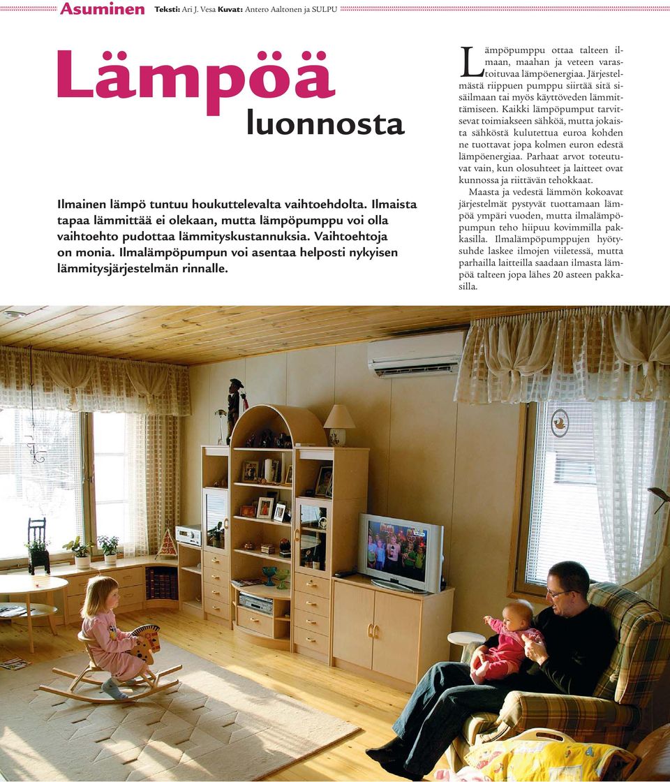 Ilmalämpöpumpun voi asentaa helposti nykyisen lämmitysjärjestelmän rinnalle. Lämpöpumppu ottaa talteen ilmaan, maahan ja veteen varastoituvaa lämpöenergiaa.