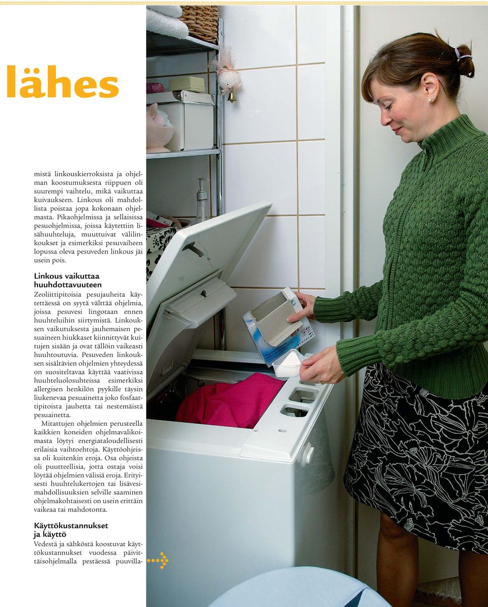 Linkous vaikuttaa huuhdottavuuteen Zeoliittipitoisia pesujauheita käytettäessä on syytä välttää ohjelmia, joissa pesuvesi lingotaan ennen huuhteluihin siirtymistä.