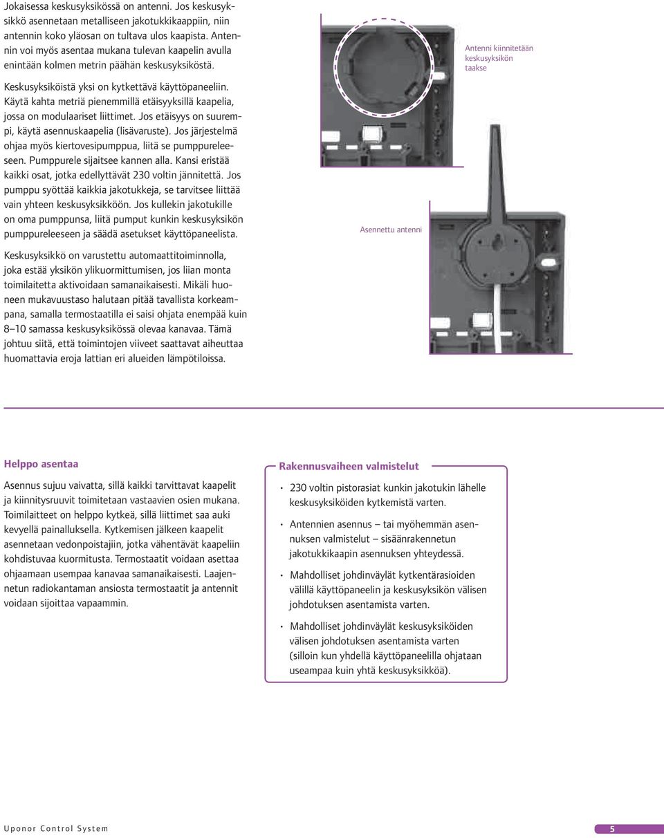 Käytä kahta metriä pienemmillä etäisyyksillä kaapelia, jossa on modulaariset liittimet. Jos etäisyys on suurempi, käytä asennuskaapelia (lisävaruste).