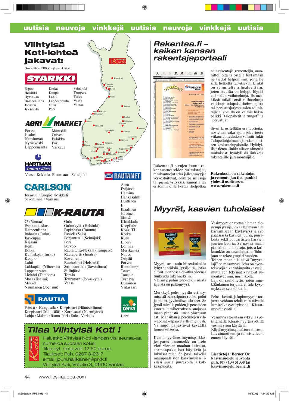 keskus Hämeenlinna Itäharju (Turku) Järvenpää Kajaani Kemi Kotka Kuninkoja (Turku) Kuopio Lahti Lakkapää (Ylitornio) Lappeenranta Lielahti (Tampere) Masa (Iisalmi) Mikkeli Naumanen (Joensuu)