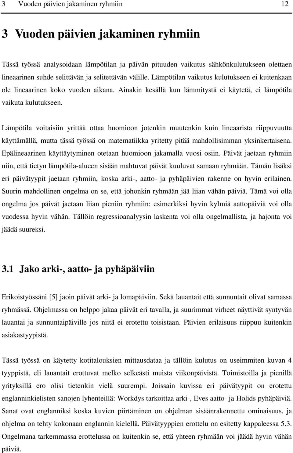 Lämpötila voitaisiin yrittää ottaa huomioon jotenkin muutenkin kuin lineaarista riippuvuutta käyttämällä, mutta tässä työssä on matematiikka yritetty pitää mahdollisimman yksinkertaisena.