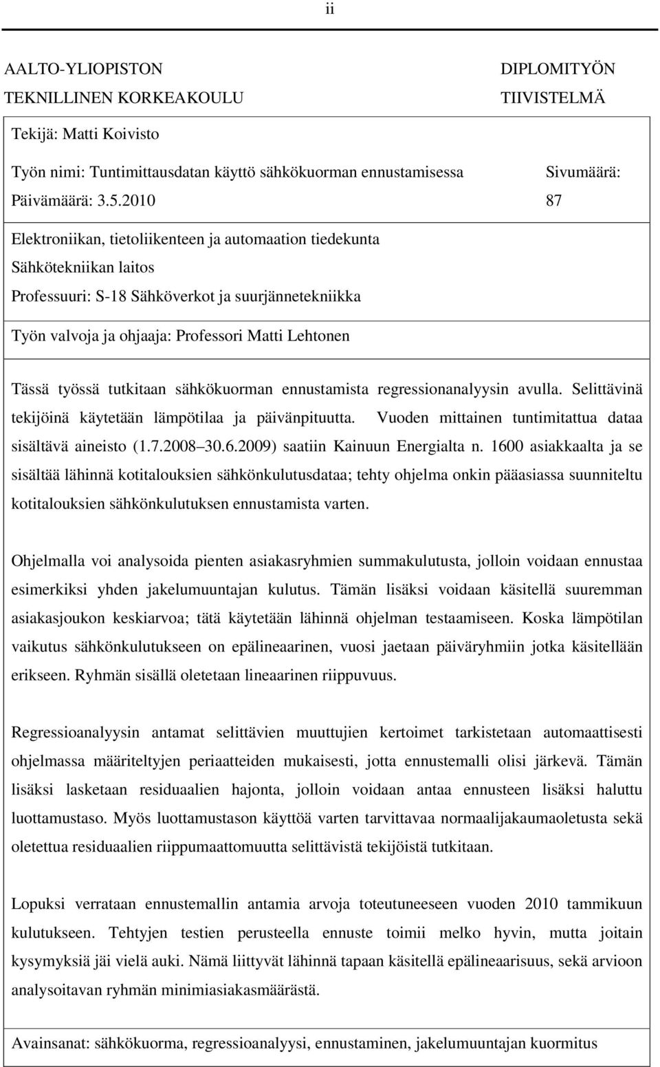 Tässä työssä tutkitaan sähkökuorman ennustamista regressionanalyysin avulla. Selittävinä tekijöinä käytetään lämpötilaa ja päivänpituutta. Vuoden mittainen tuntimitattua dataa sisältävä aineisto (.7.