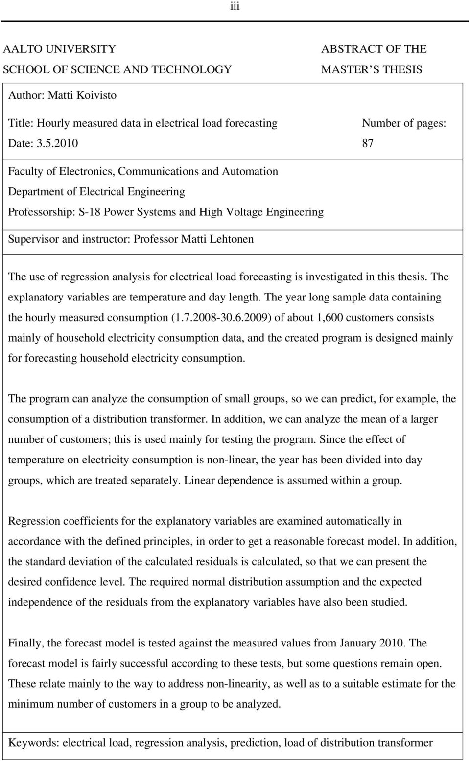 instructor: Professor Matti Lehtonen The use of regression analysis for electrical load forecasting is investigated in this thesis. The eplanatory variables are temperature and day length.