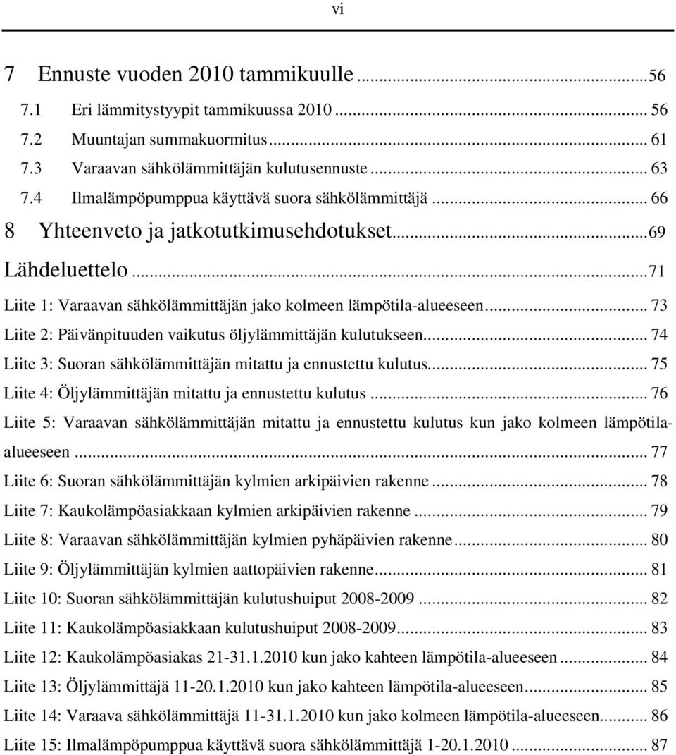 .. 73 Liite : Päivänpituuden vaikutus öljylämmittäjän kulutukseen... 74 Liite 3: Suoran sähkölämmittäjän mitattu ja ennustettu kulutus... 75 Liite 4: Öljylämmittäjän mitattu ja ennustettu kulutus.