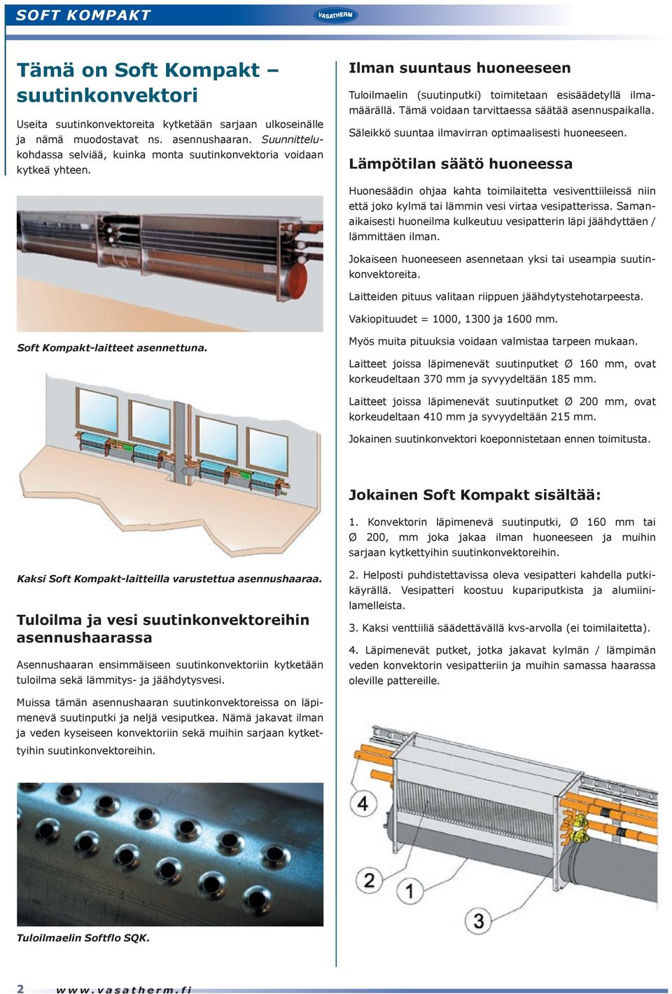 Tämä voidaan tarvittaessa säätää asennuspaikalla. Säleikkö suuntaa ilmavirran optimaalisesti huoneeseen.