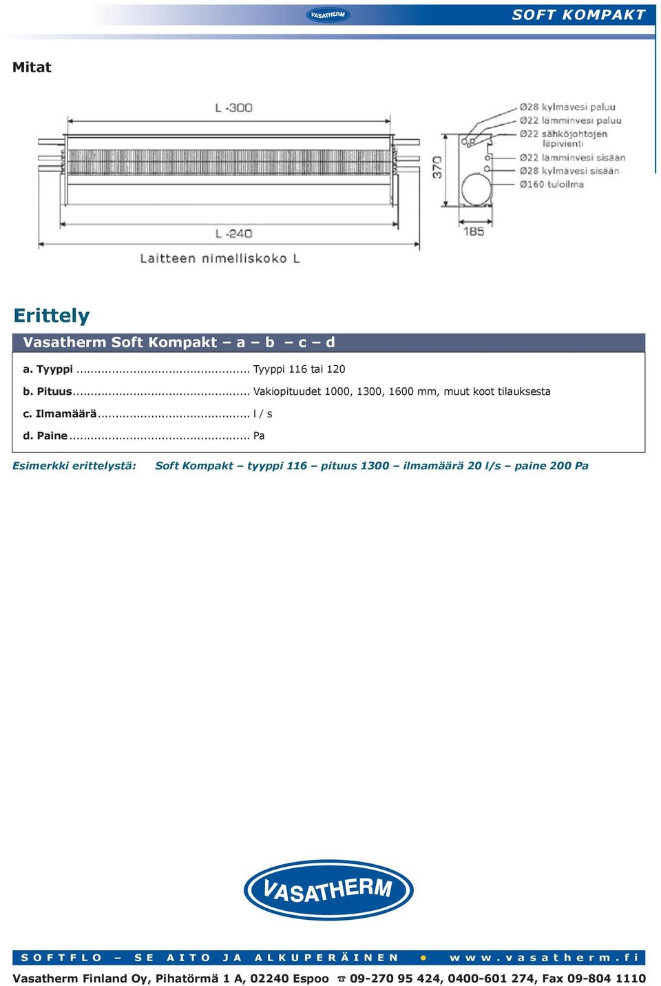 .. Pa Esimerkki erittelystä: Soft Kompakt tyyppi 116 pituus 1300 ilmamäärä 20 l/s paine 200 Pa S O F T F L O S E