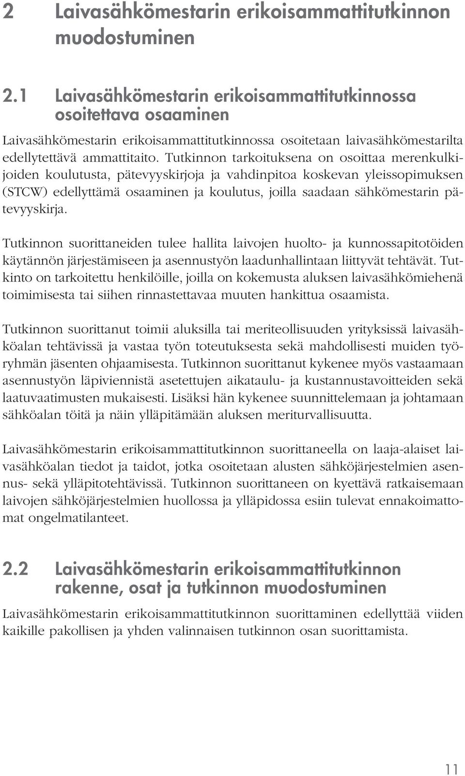 Tutkinnon tarkoituksena on osoittaa merenkulkijoiden koulutusta, pätevyyskirjoja ja vahdinpitoa koskevan yleissopimuksen (STCW) edellyttämä osaaminen ja koulutus, joilla saadaan sähkömestarin