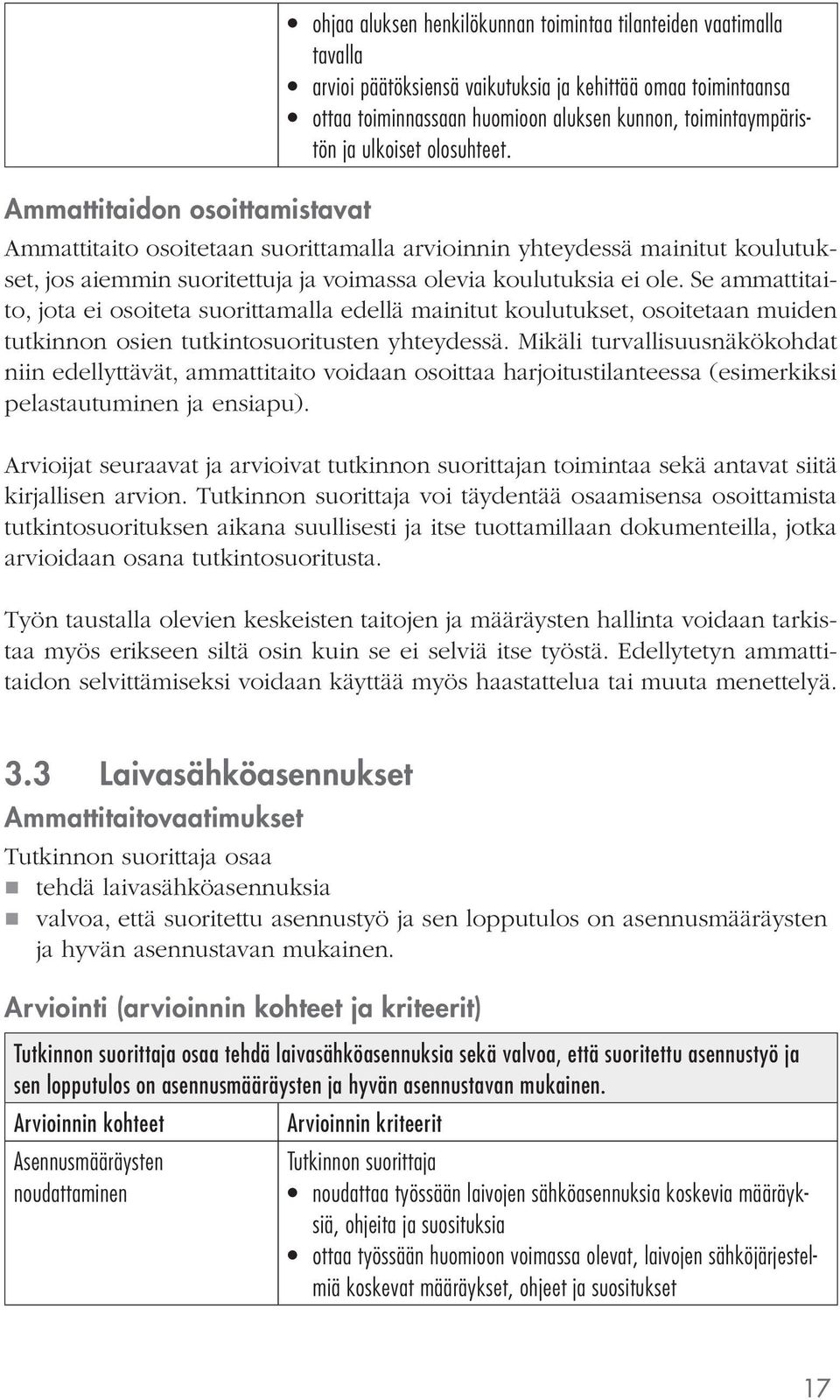 Se ammattitaito, jota ei osoiteta suorittamalla edellä mainitut koulutukset, osoitetaan muiden tutkinnon osien tutkintosuoritusten yhteydessä.