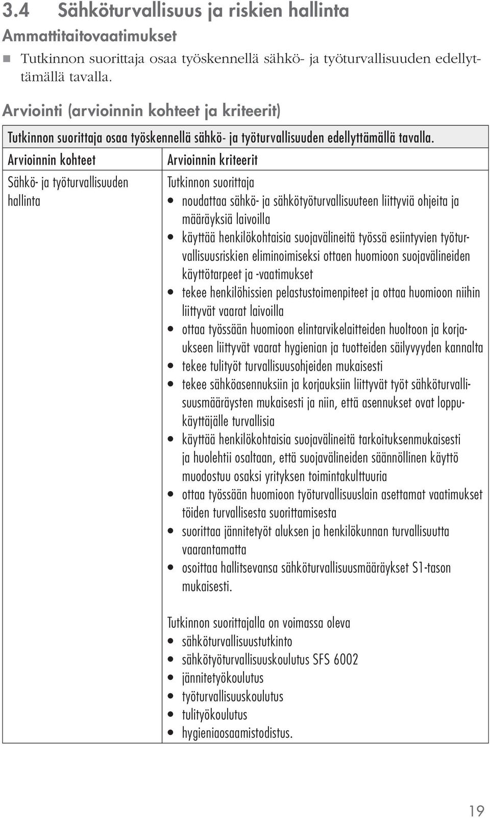 Arvioinnin kohteet Arvioinnin kriteerit Sähkö- ja työturvallisuuden hallinta noudattaa sähkö- ja sähkötyöturvallisuuteen liittyviä ohjeita ja määräyksiä laivoilla käyttää henkilökohtaisia