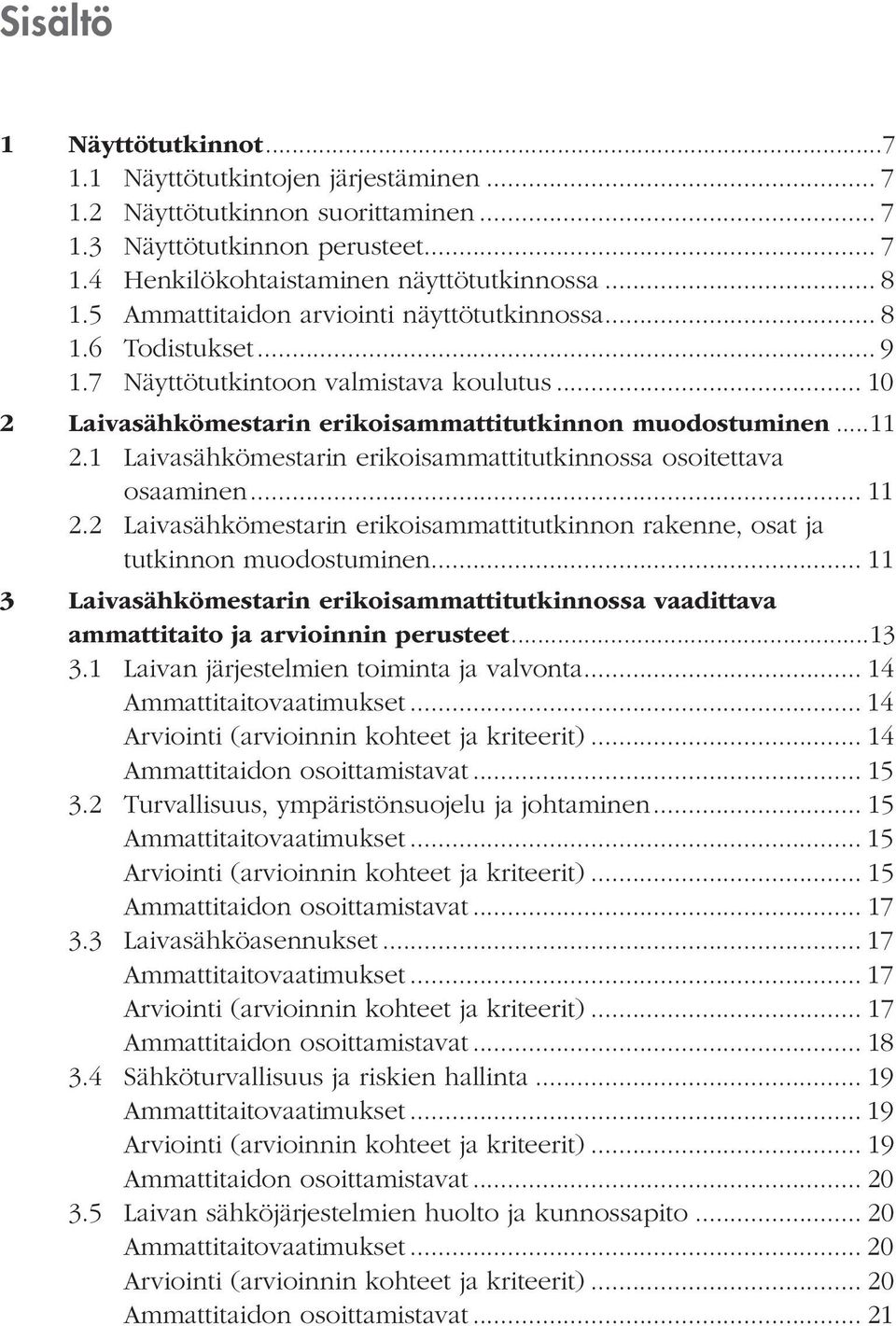 1 Laivasähkömestarin erikoisammattitutkinnossa osoitettava osaaminen... 11 2.2 Laivasähkömestarin erikoisammattitutkinnon rakenne, osat ja tutkinnon muodostuminen.