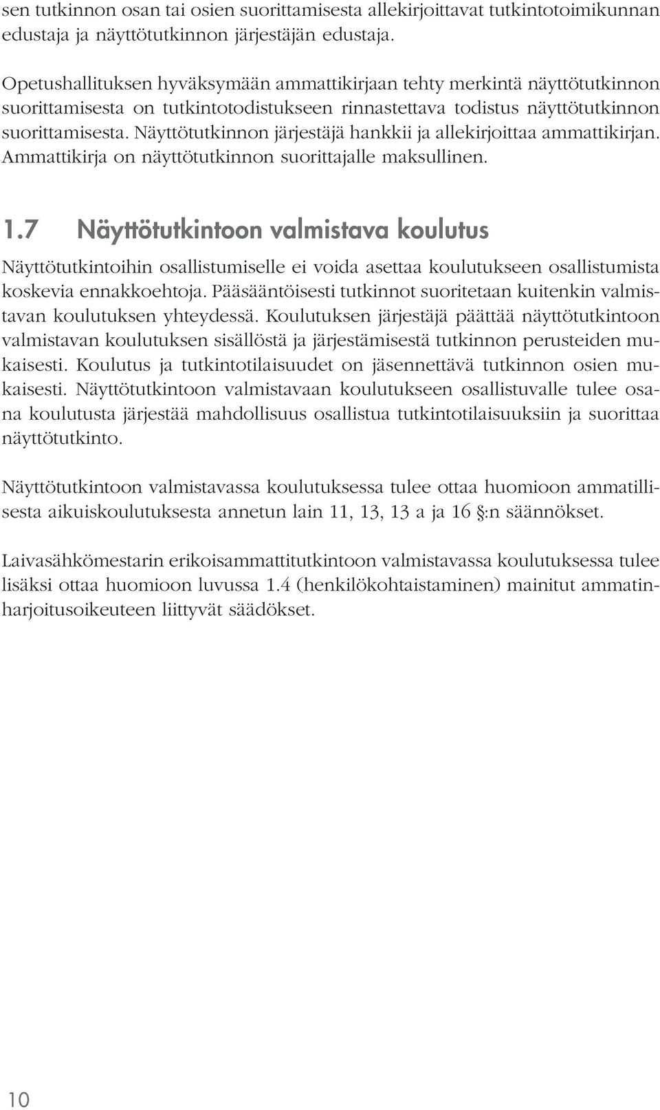 Näyttötutkinnon järjestäjä hankkii ja allekirjoittaa ammattikirjan. Ammattikirja on näyttötutkinnon suorittajalle maksullinen. 1.