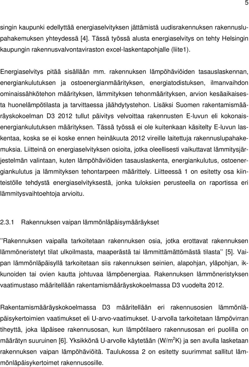 rakennuksen lämpöhäviöiden tasauslaskennan, energiankulutuksen ja ostoenergianmäärityksen, energiatodistuksen, ilmanvaihdon ominaissähkötehon määrityksen, lämmityksen tehonmäärityksen, arvion