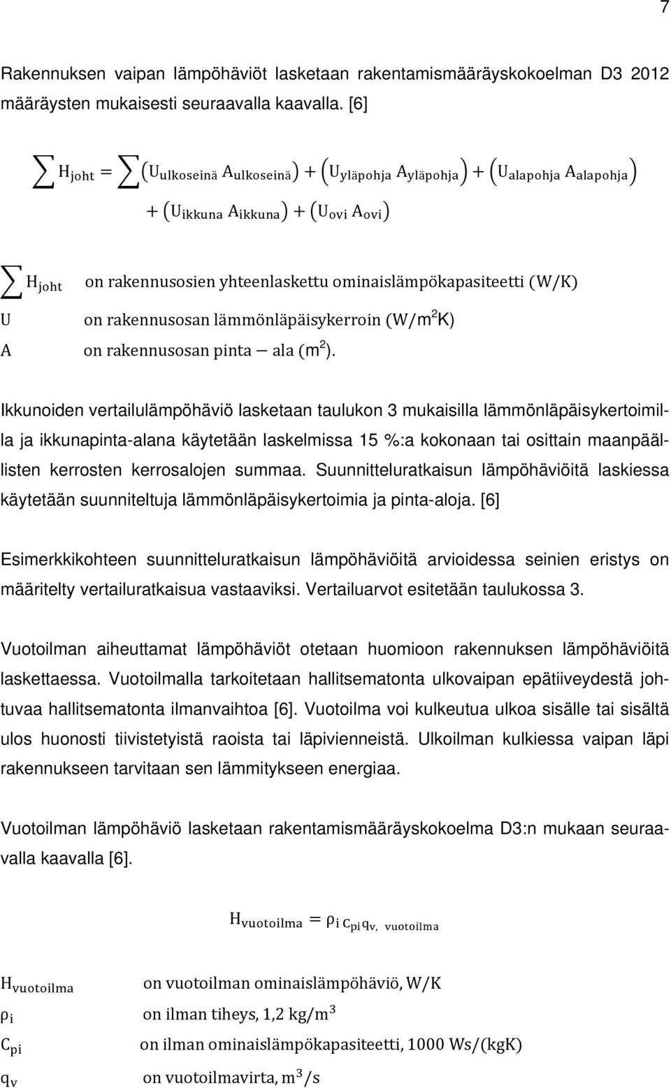 Ikkunoiden vertailulämpöhäviö lasketaan taulukon 3 mukaisilla lämmönläpäisykertoimilla ja ikkunapinta-alana käytetään laskelmissa 15 %:a kokonaan tai osittain maanpäällisten kerrosten kerrosalojen