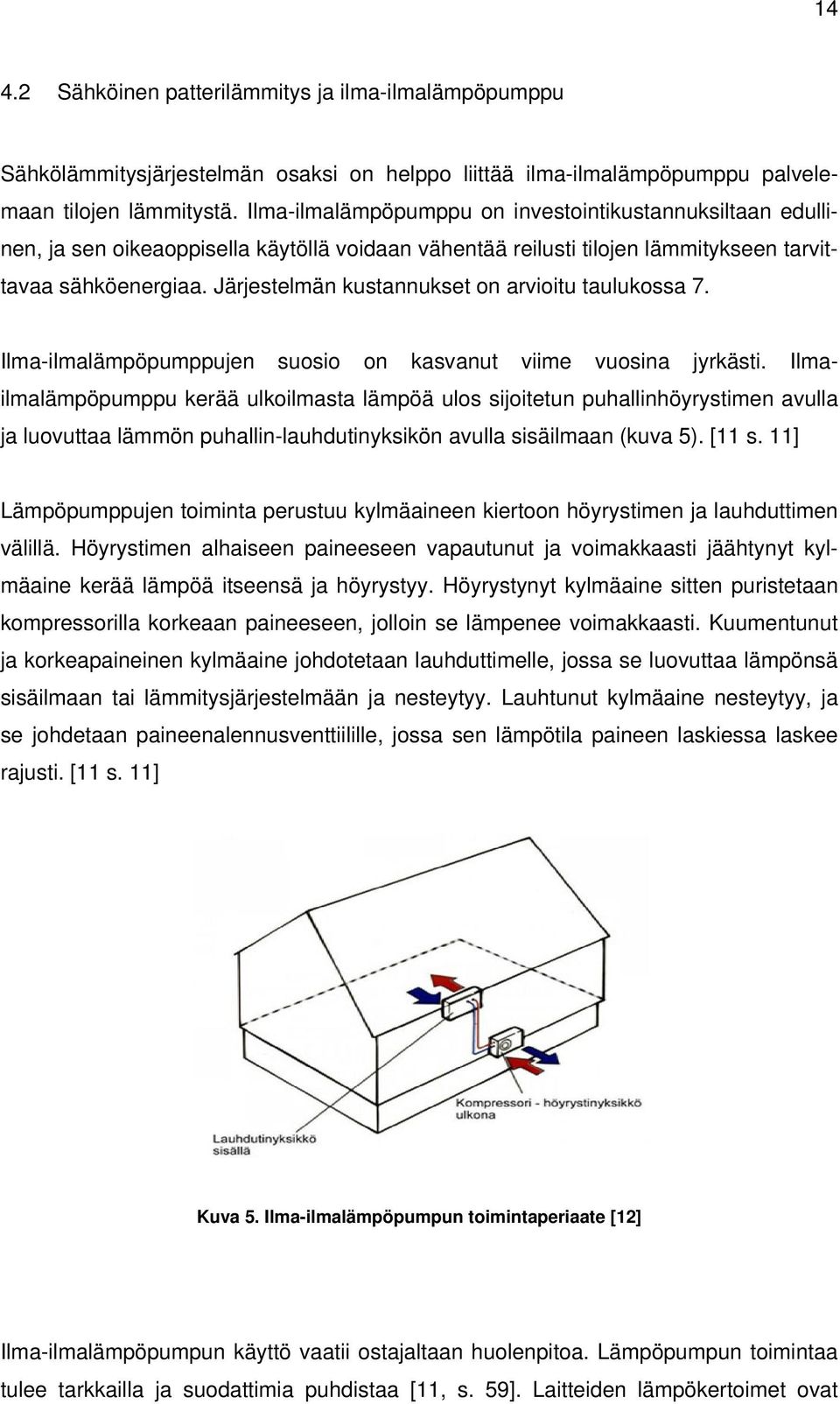 Järjestelmän kustannukset on arvioitu taulukossa 7. Ilma-ilmalämpöpumppujen suosio on kasvanut viime vuosina jyrkästi.