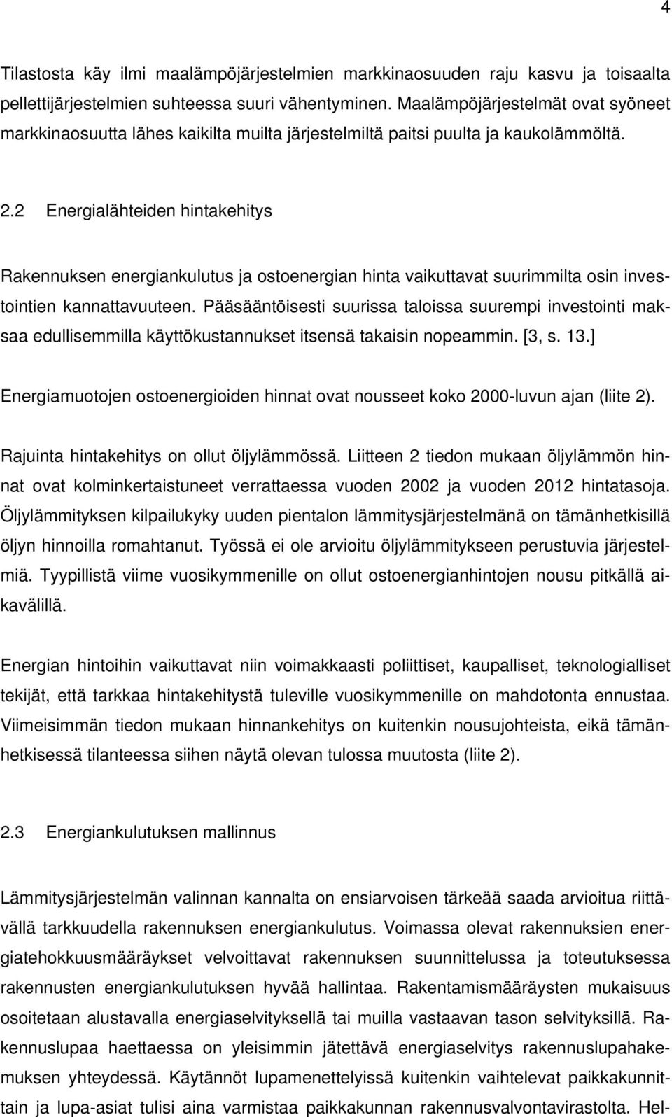 2 Energialähteiden hintakehitys Rakennuksen energiankulutus ja ostoenergian hinta vaikuttavat suurimmilta osin investointien kannattavuuteen.